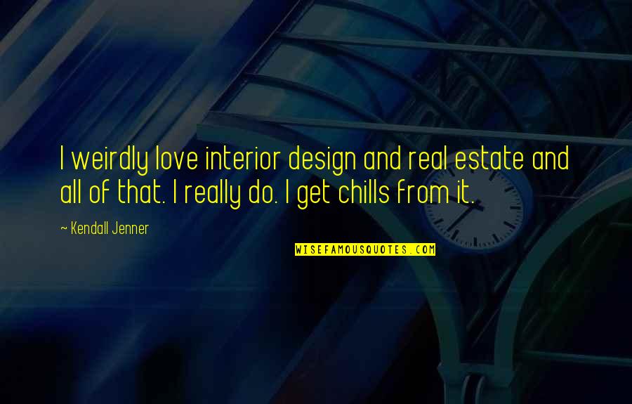 Design And Love Quotes By Kendall Jenner: I weirdly love interior design and real estate