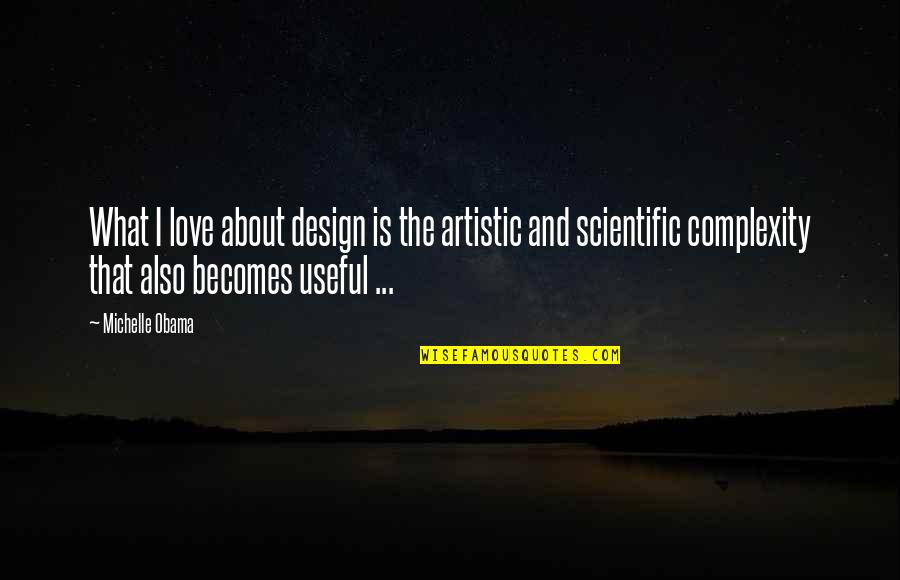 Design And Love Quotes By Michelle Obama: What I love about design is the artistic