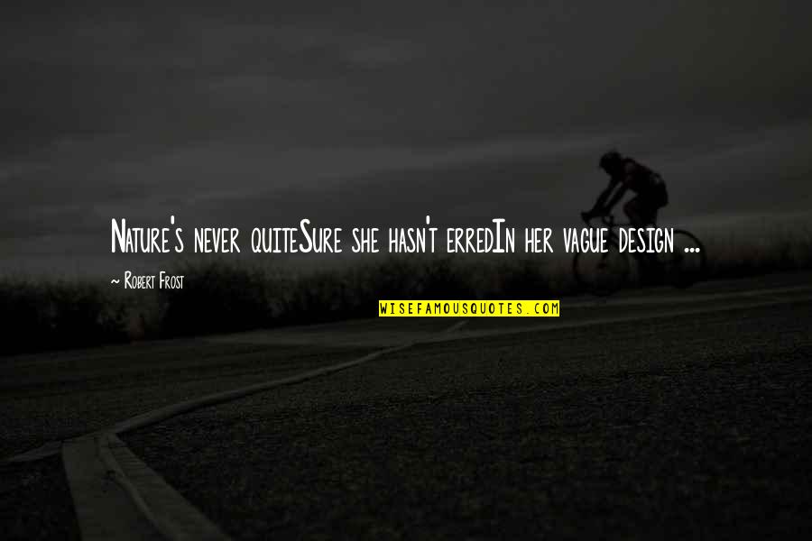 Design And Nature Quotes By Robert Frost: Nature's never quiteSure she hasn't erredIn her vague