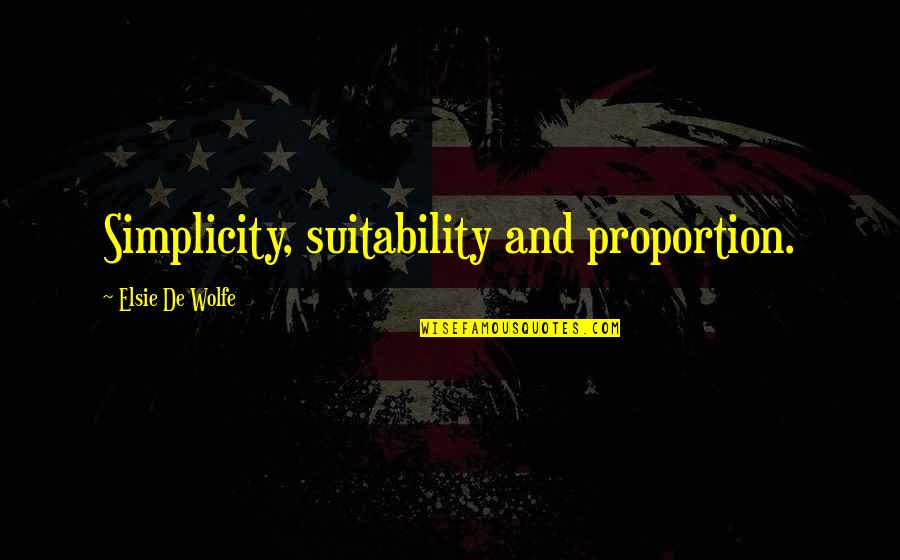 Design And Simplicity Quotes By Elsie De Wolfe: Simplicity, suitability and proportion.