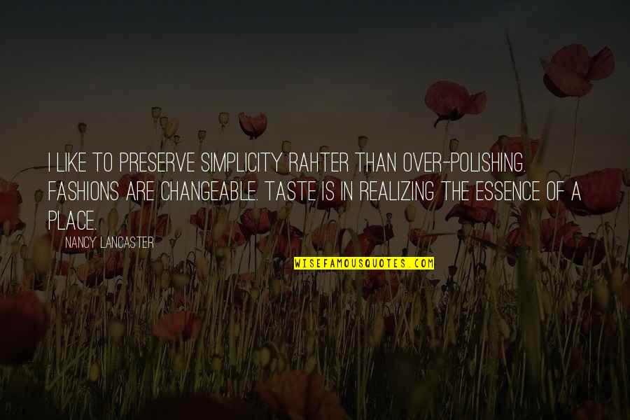 Design And Simplicity Quotes By Nancy Lancaster: I like to preserve simplicity rahter than over-polishing.