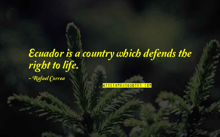 Design Argument Bible Quotes By Rafael Correa: Ecuador is a country which defends the right