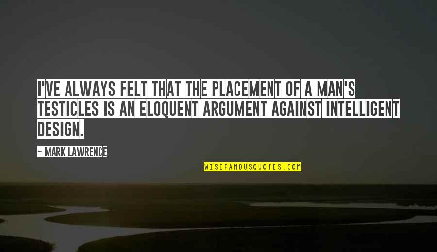 Design Argument Quotes By Mark Lawrence: I've always felt that the placement of a