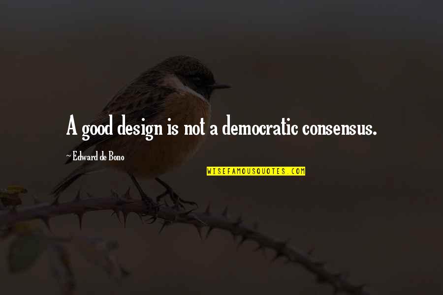 Design Business Quotes By Edward De Bono: A good design is not a democratic consensus. Design Business Quotes By Edward De Bono: A good design is not a democratic consensus.