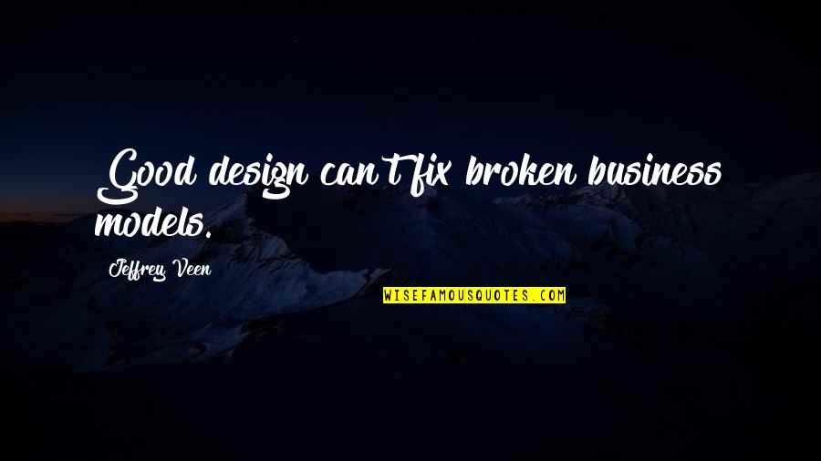 Design Business Quotes By Jeffrey Veen: Good design can't fix broken business models. Design Business Quotes By Jeffrey Veen: Good design can't fix broken business models.
