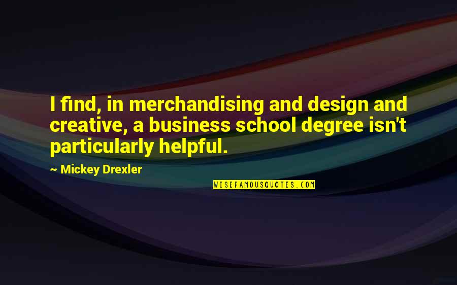 Design Business Quotes By Mickey Drexler: I find, in merchandising and design and creative, Design Business Quotes By Mickey Drexler: I find, in merchandising and design and creative,