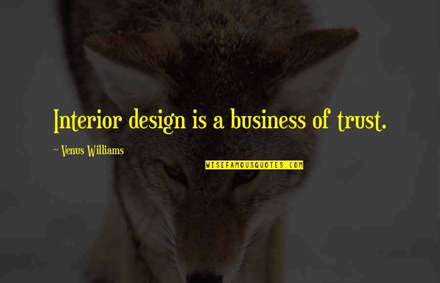 Design Business Quotes By Venus Williams: Interior design is a business of trust. Design Business Quotes By Venus Williams: Interior design is a business of trust.