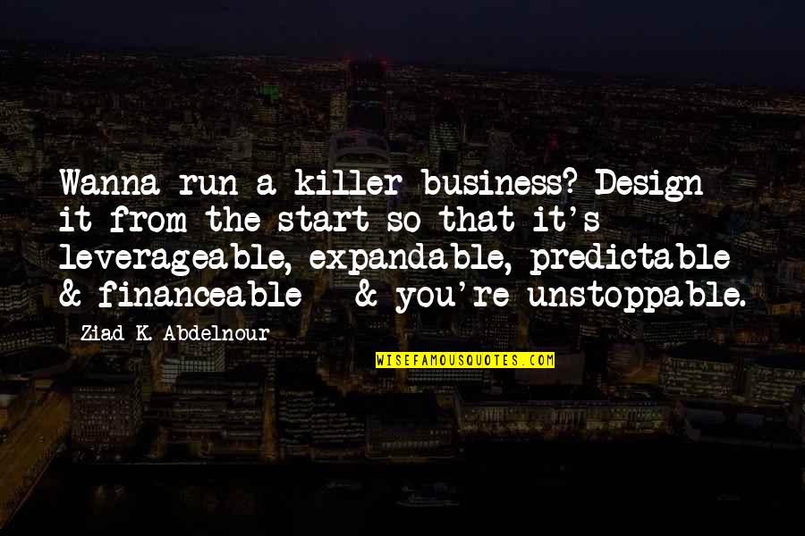 Design Business Quotes By Ziad K. Abdelnour: Wanna run a killer business? Design it from Design Business Quotes By Ziad K. Abdelnour: Wanna run a killer business? Design it from