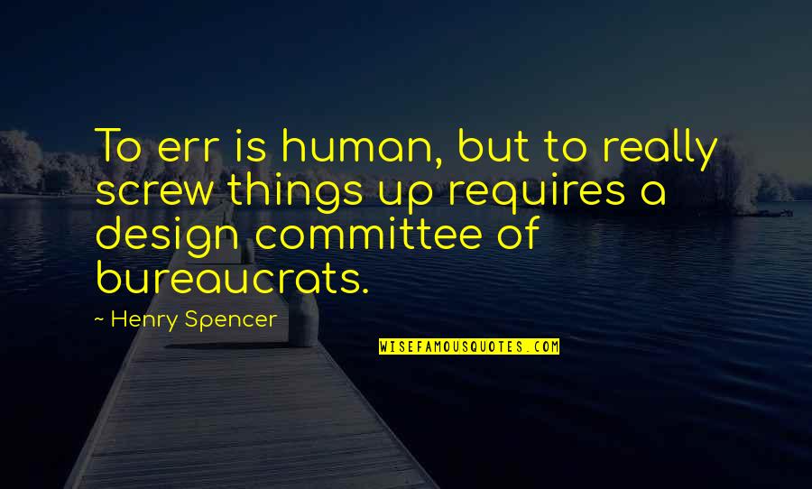 Design By Committee Quotes By Henry Spencer: To err is human, but to really screw