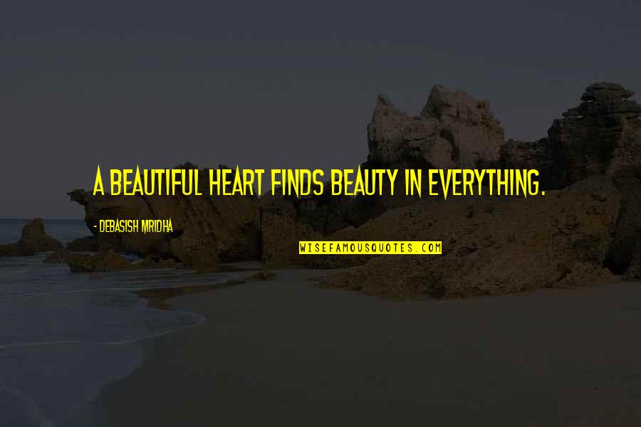 Design Clients Quotes By Debasish Mridha: A beautiful heart finds beauty in everything.