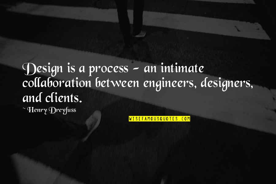 Design Clients Quotes By Henry Dreyfuss: Design is a process - an intimate collaboration