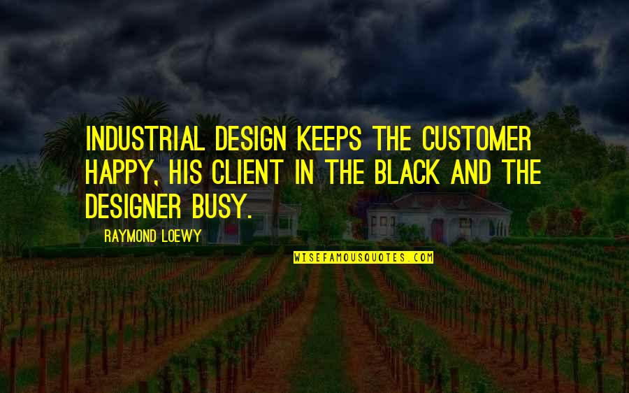 Design Clients Quotes By Raymond Loewy: Industrial design keeps the customer happy, his client