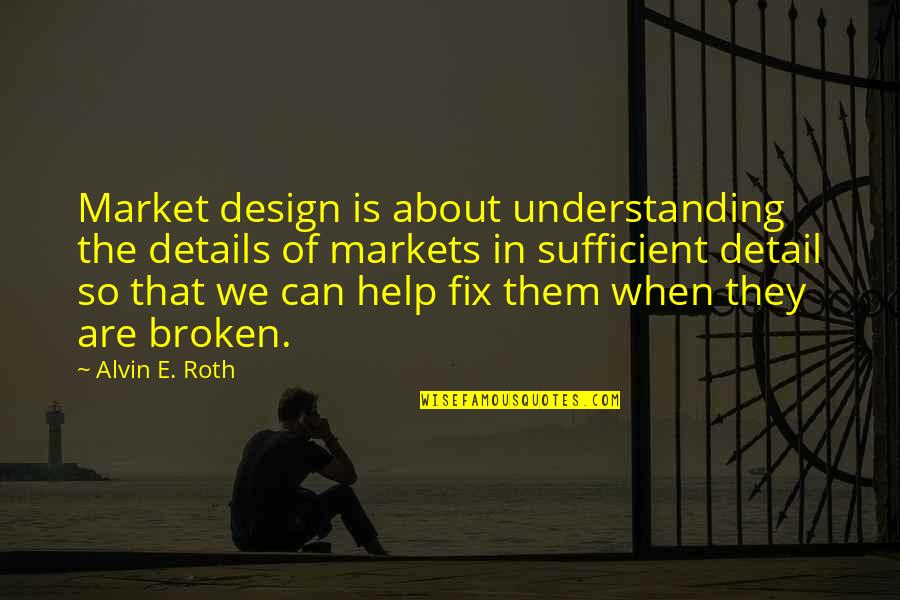 Design Details Quotes By Alvin E. Roth: Market design is about understanding the details of