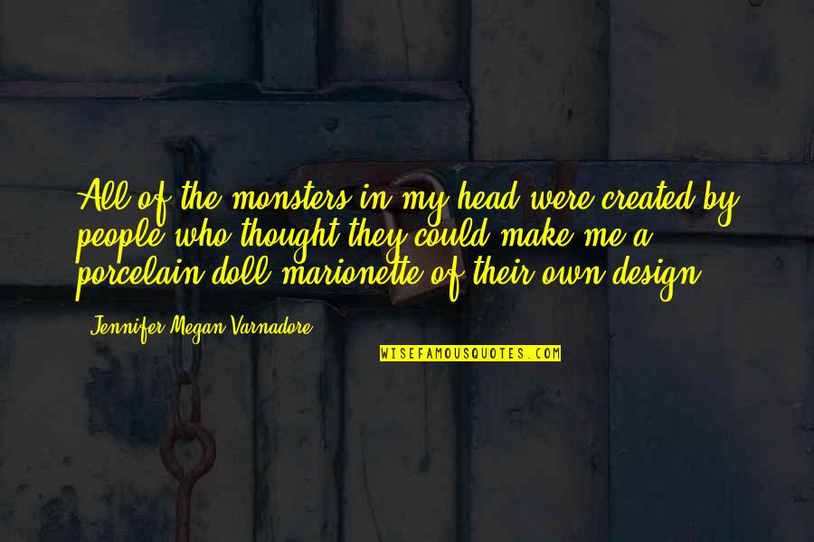 Design Doll Quotes By Jennifer Megan Varnadore: All of the monsters in my head were Design Doll Quotes By Jennifer Megan Varnadore: All of the monsters in my head were