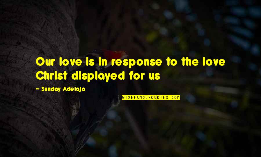 Design Elements Quotes By Sunday Adelaja: Our love is in response to the love