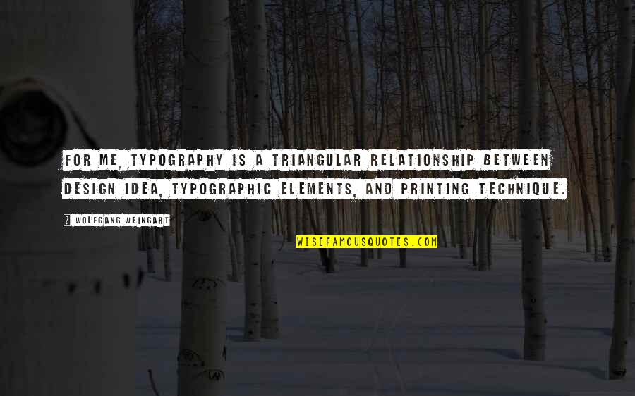 Design Elements Quotes By Wolfgang Weingart: For me, typography is a triangular relationship between