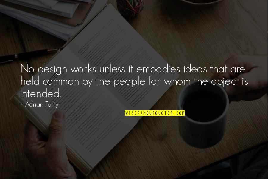 Design For Quotes By Adrian Forty: No design works unless it embodies ideas that Design For Quotes By Adrian Forty: No design works unless it embodies ideas that