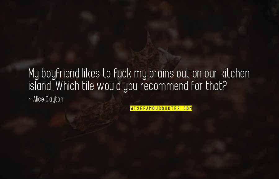 Design For Quotes By Alice Clayton: My boyfriend likes to fuck my brains out Design For Quotes By Alice Clayton: My boyfriend likes to fuck my brains out