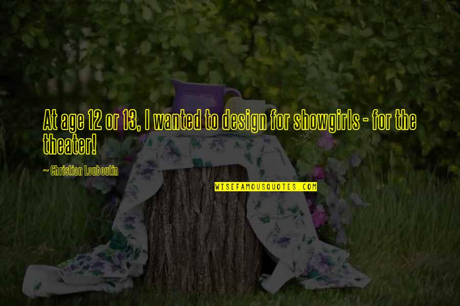 Design For Quotes By Christian Louboutin: At age 12 or 13, I wanted to Design For Quotes By Christian Louboutin: At age 12 or 13, I wanted to