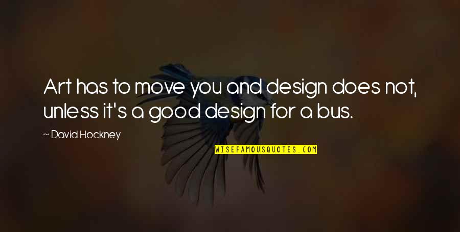 Design For Quotes By David Hockney: Art has to move you and design does