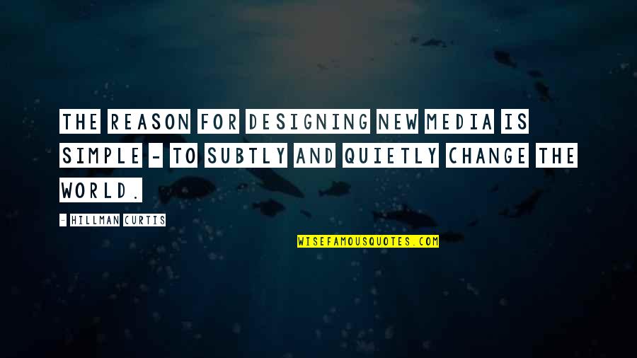 Design For Quotes By Hillman Curtis: The reason for designing new media is simple Design For Quotes By Hillman Curtis: The reason for designing new media is simple