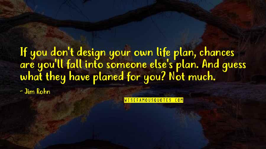 Design For Quotes By Jim Rohn: If you don't design your own life plan,