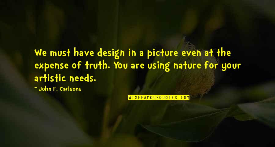 Design For Quotes By John F. Carlsons: We must have design in a picture even Design For Quotes By John F. Carlsons: We must have design in a picture even