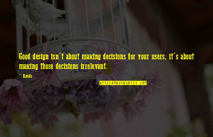 Design For Quotes By Rands: Good design isn't about making decisions for your Design For Quotes By Rands: Good design isn't about making decisions for your