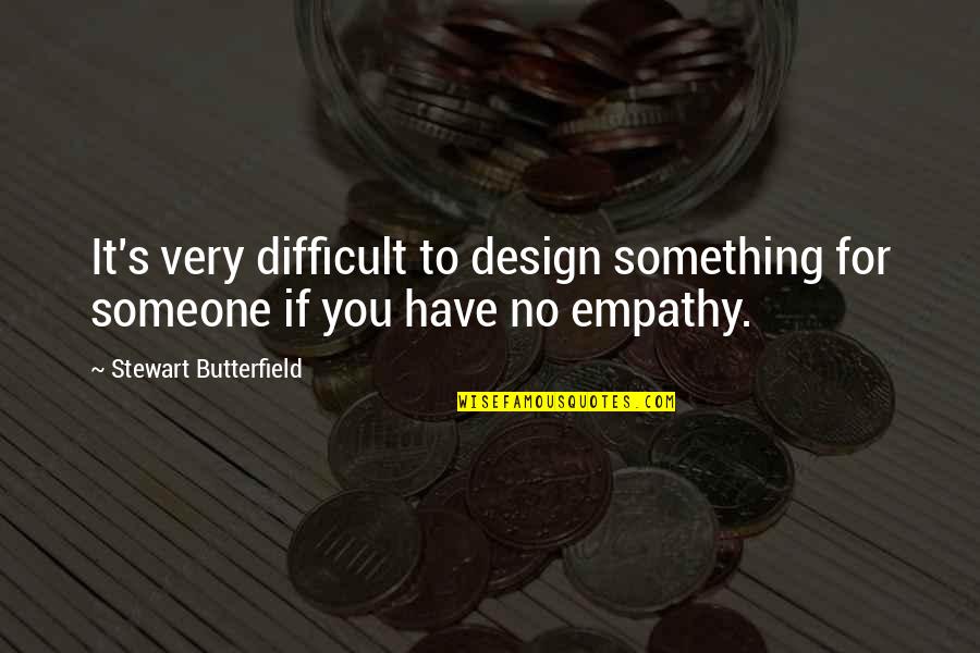 Design For Quotes By Stewart Butterfield: It's very difficult to design something for someone Design For Quotes By Stewart Butterfield: It's very difficult to design something for someone
