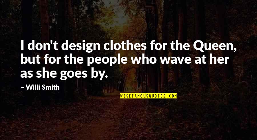 Design For Quotes By Willi Smith: I don't design clothes for the Queen, but Design For Quotes By Willi Smith: I don't design clothes for the Queen, but