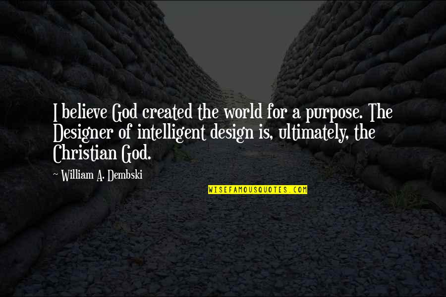 Design For Quotes By William A. Dembski: I believe God created the world for a Design For Quotes By William A. Dembski: I believe God created the world for a