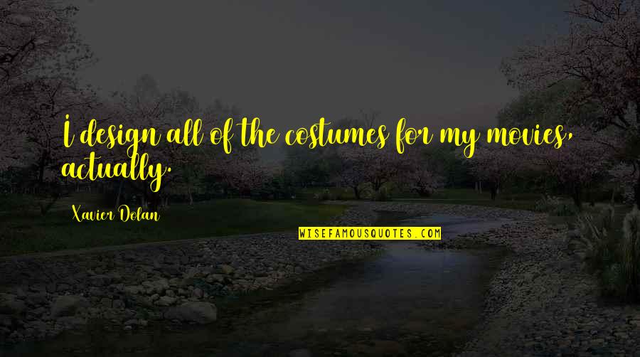 Design For Quotes By Xavier Dolan: I design all of the costumes for my Design For Quotes By Xavier Dolan: I design all of the costumes for my