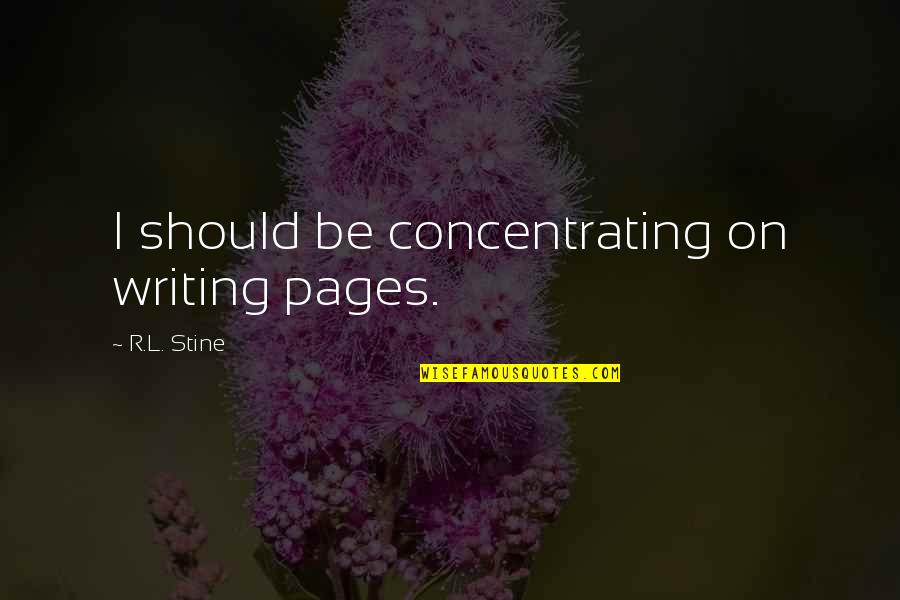 Design For The Real World Quotes By R.L. Stine: I should be concentrating on writing pages.