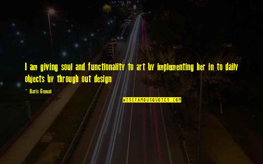 Design Functionality Quotes By Baris Gencel: I am giving soul and functionality to art