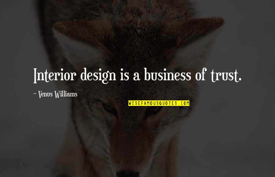 Design Interior Quotes By Venus Williams: Interior design is a business of trust.