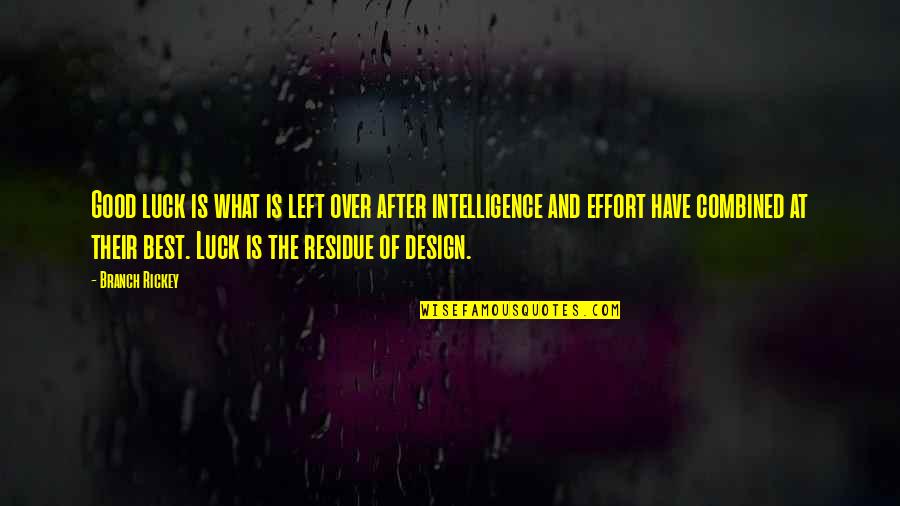 Design Is Intelligence Quotes By Branch Rickey: Good luck is what is left over after