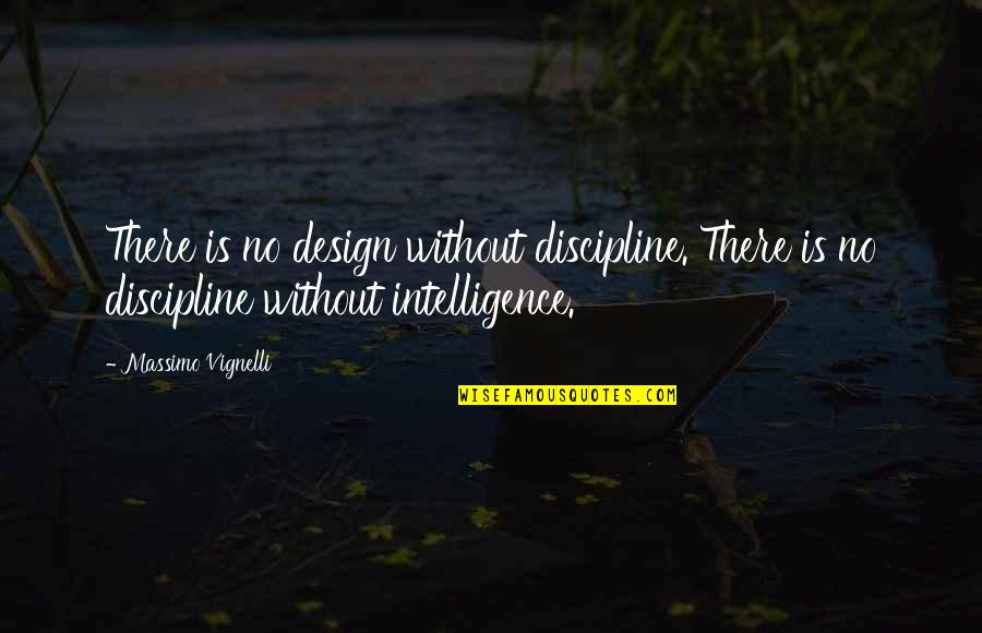 Design Is Intelligence Quotes By Massimo Vignelli: There is no design without discipline. There is