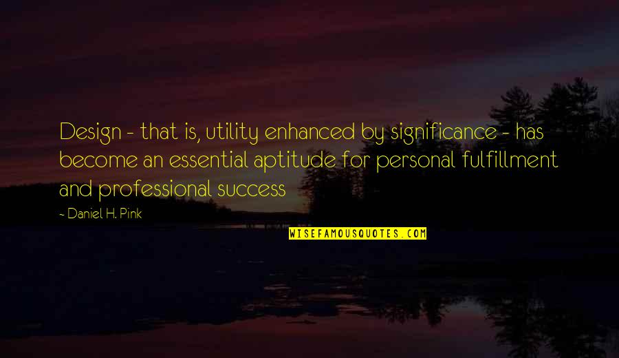 Design Is Personal Quotes By Daniel H. Pink: Design - that is, utility enhanced by significance