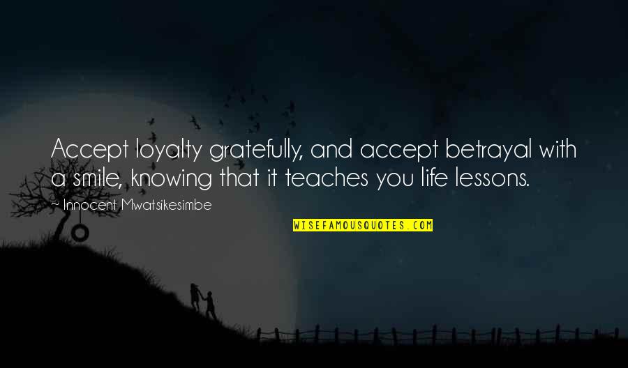 Design Is Personal Quotes By Innocent Mwatsikesimbe: Accept loyalty gratefully, and accept betrayal with a