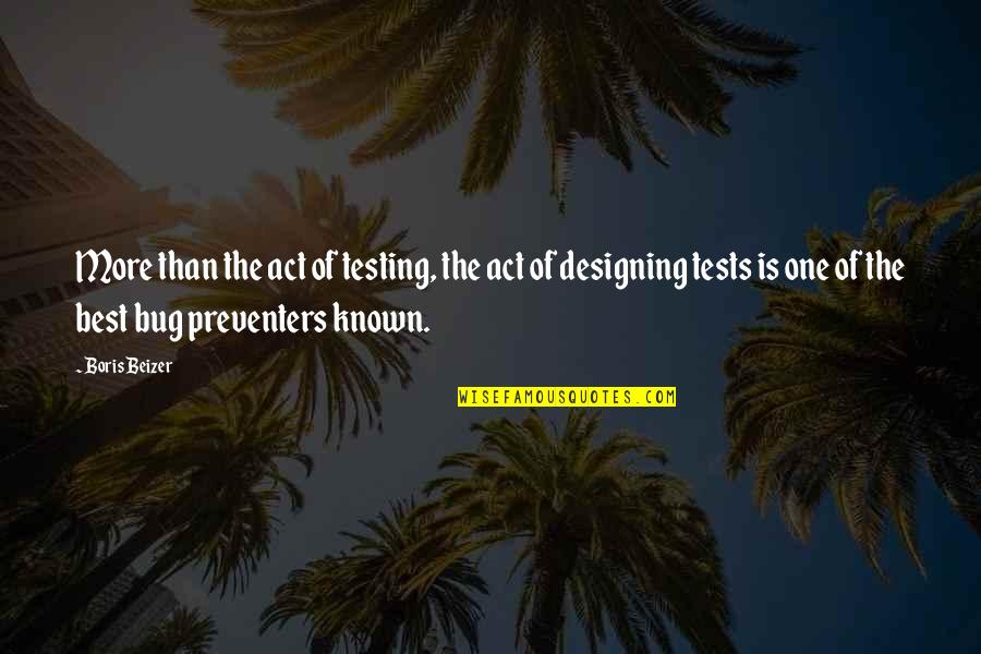Design Is Quotes By Boris Beizer: More than the act of testing, the act