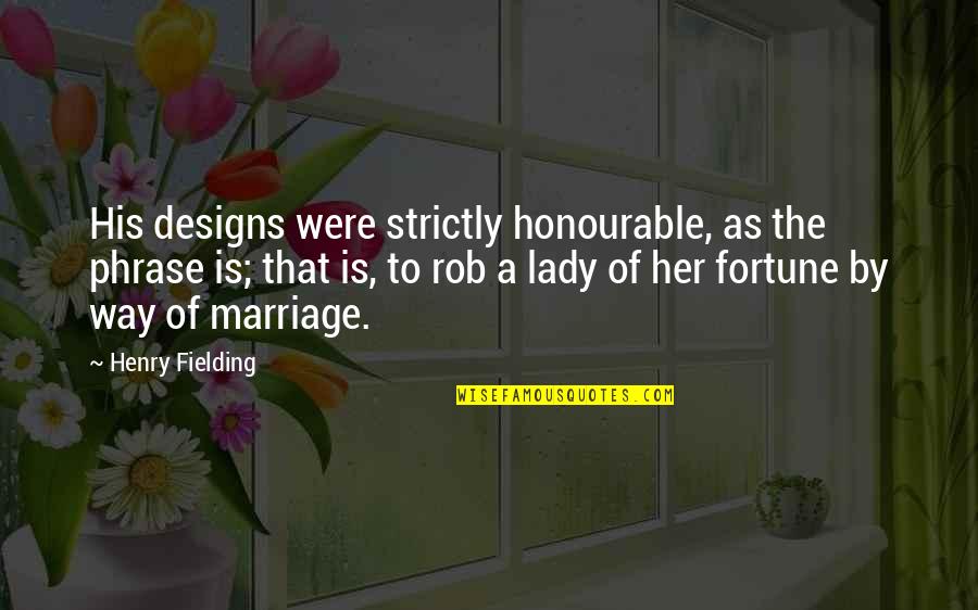 Design Is Quotes By Henry Fielding: His designs were strictly honourable, as the phrase
