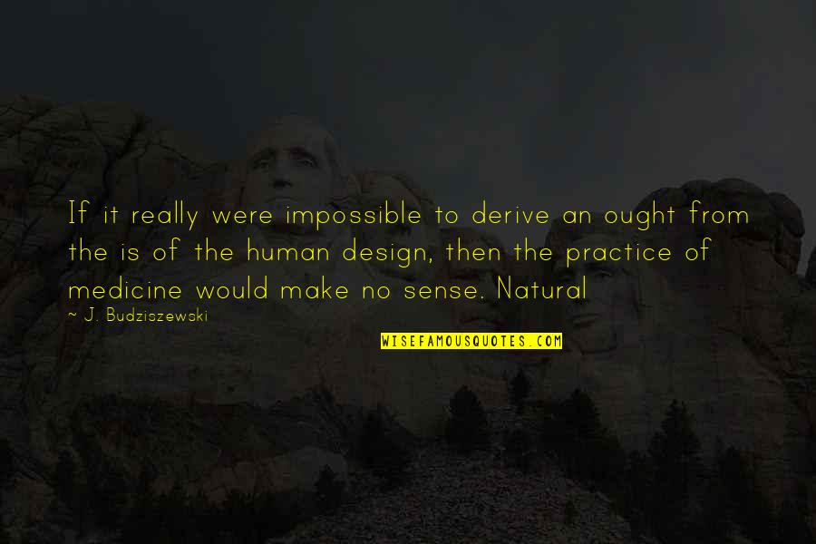 Design Is Quotes By J. Budziszewski: If it really were impossible to derive an