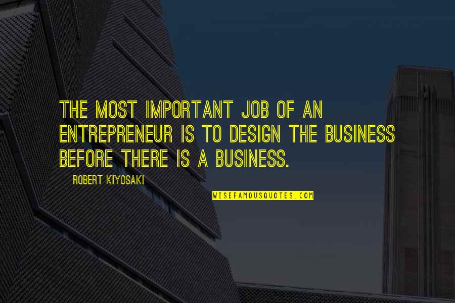 Design Is Quotes By Robert Kiyosaki: The most important job of an entrepreneur is