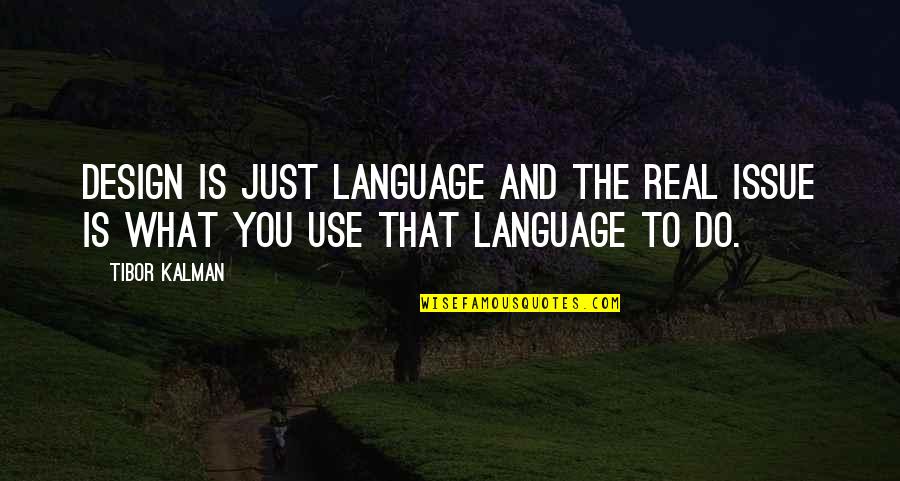 Design Is Quotes By Tibor Kalman: Design is just language and the real issue