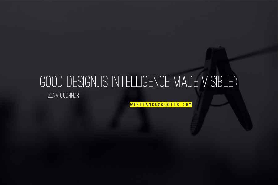 Design Is Quotes By Zena O'Connor: good design...is intelligence made visible";