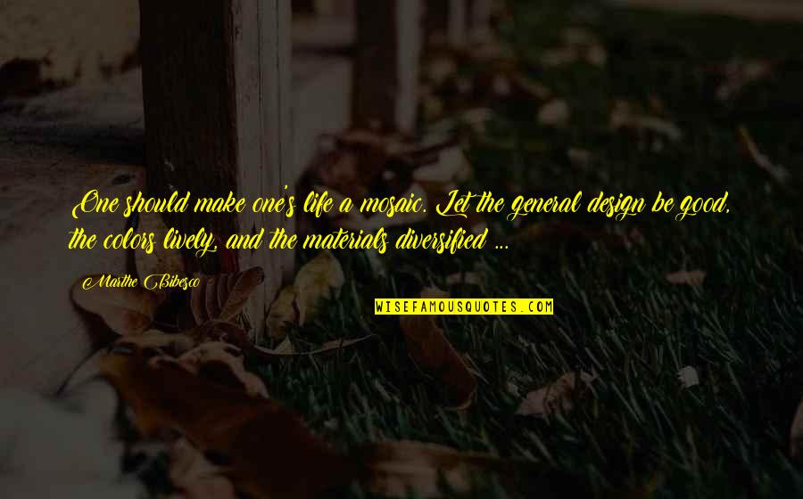 Design Materials Quotes By Marthe Bibesco: One should make one's life a mosaic. Let