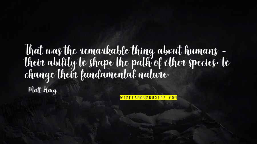 Design Materials Quotes By Matt Haig: That was the remarkable thing about humans -