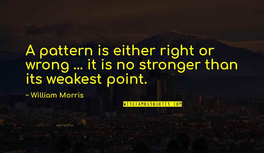 Design Patterns Quotes By William Morris: A pattern is either right or wrong ...