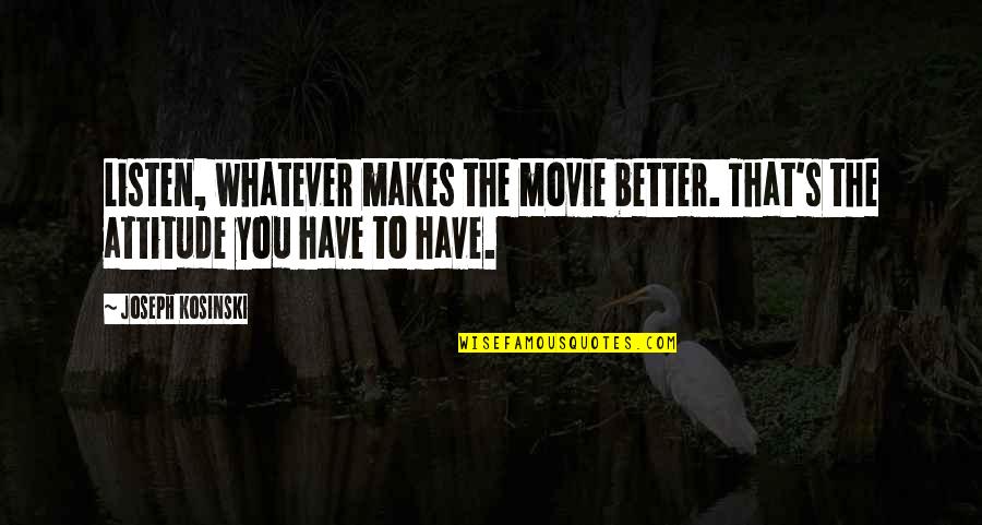 Design Philosophy Architecture Quotes By Joseph Kosinski: Listen, whatever makes the movie better. That's the