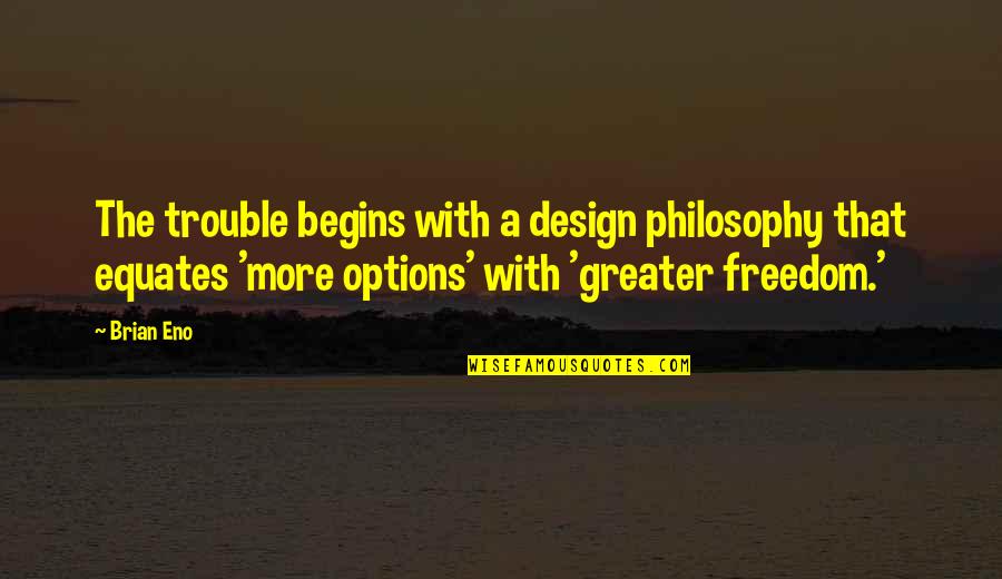 Design Philosophy Quotes By Brian Eno: The trouble begins with a design philosophy that